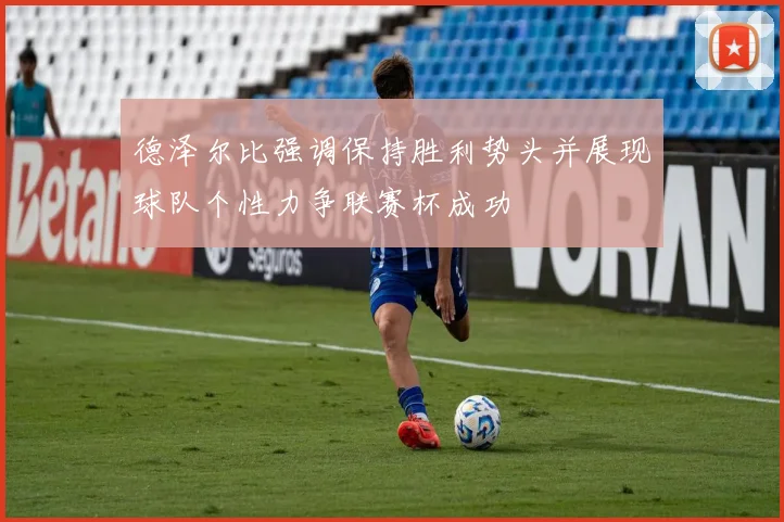 德泽尔比强调保持胜利势头并展现球队个性力争联赛杯成功