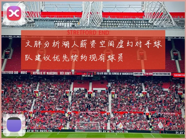 文胖分析湖人薪资空间虚幻对手球队建议优先续约现有球员