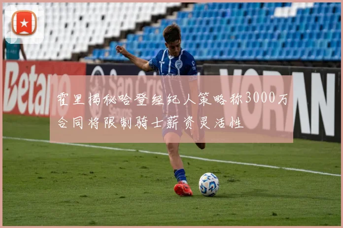 霍里揭秘哈登经纪人策略称3000万合同将限制骑士薪资灵活性