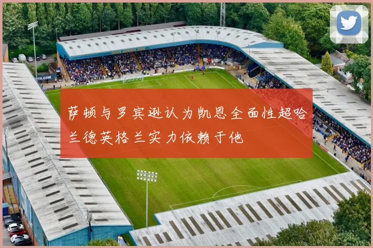 萨顿与罗宾逊认为凯恩全面性超哈兰德英格兰实力依赖于他